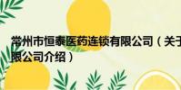 常州市恒泰醫藥連鎖有限公司(關于常州市恒泰醫藥連鎖有限公司介紹)