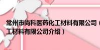 常州市尚科醫藥化工材料有限公司(關于常州市尚科醫藥化工材料有限公司介紹)