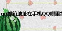 qq郵箱地址在手機QQ哪里找(qq郵箱地址)