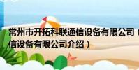 常州市開拓科聯通信設備有限公司(關于常州市開拓科聯通信設備有限公司介紹)