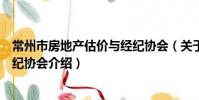 常州市房地產估價與經紀協會(關于常州市房地產估價與經紀協會介紹)