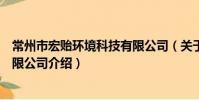 常州市宏貽環境科技有限公司(關于常州市宏貽環境科技有限公司介紹)
