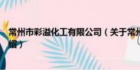 常州市彩溢化工有限公司(關于常州市彩溢化工有限公司介紹)