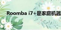 Roomba i7+是家庭機器人的一大進步