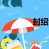 封紹奎（關于封紹奎簡介）