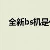 全新bs機是什么意思（bs機是什么意思）