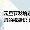 元旦節發給老師的祝福語簡短（元旦節發給老師的祝福語）