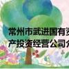 常州市武進國有資產投資經營公司（關于常州市武進國有資產投資經營公司介紹）