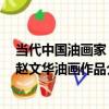 當代中國油畫家：趙文華油畫作品（關于當代中國油畫家：趙文華油畫作品介紹）