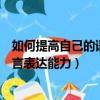 如何提高自己的語言表達能力看什么書（如何提高自己的語言表達能力）