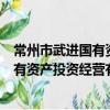 常州市武進國有資產投資經營有限公司（關于常州市武進國有資產投資經營有限公司介紹）