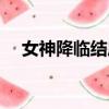 女神降臨結局是什么樣（女神降臨結局）