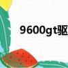 9600gt驅動哪個好（9600顯卡驅動）