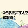 3名航天員在太空看新聞聯播三分鐘（3名航天員在太空看新聞聯播）