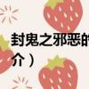 封鬼之邪惡的源頭（關于封鬼之邪惡的源頭簡介）