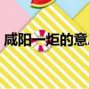 咸陽一炬的意思典故（咸陽一炬是什么意思）