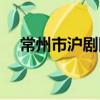 常州市滬劇團（關于常州市滬劇團介紹）