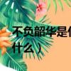 不負韶華是什么意思?（不負韶華的前一句是什么）
