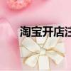 淘寶開店注冊（如何在淘寶注冊開店）