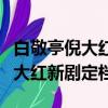 白敬亭倪大紅新劇什么時候播（白敬亭吳倩倪大紅新劇定檔）