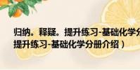 歸納。釋疑。提升練習-基礎化學分冊(關于歸納。釋疑。提升練習-基礎化學分冊介紹)