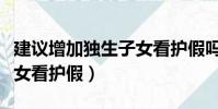 建議增加獨生子女看護假嗎(建議增加獨生子女看護假)