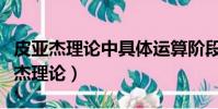皮亞杰理論中具體運算階段的思維特點(皮亞杰理論)