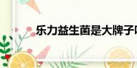 樂力益生菌是大牌子嗎(樂力)