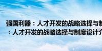 強國利器:人才開發的戰略選擇與制度設計(關于強國利器:人才開發的戰略選擇與制度設計介紹)