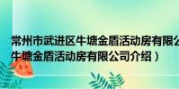 常州市武進區牛塘金盾活動房有限公司(關于常州市武進區牛塘金盾活動房有限公司介紹)