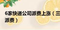 6家快遞公司派費上漲(三家快遞公司確定漲派費)