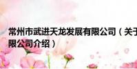 常州市武進天龍發展有限公司(關于常州市武進天龍發展有限公司介紹)