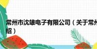 常州市沈雄電子有限公司(關于常州市沈雄電子有限公司介紹)