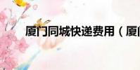 廈門同城快遞費用(廈門同城快遞)