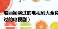 趙麗穎演過的電視劇大全免費觀看(趙麗穎演過的電視劇)