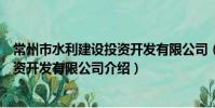 常州市水利建設投資開發有限公司(關于常州市水利建設投資開發有限公司介紹)