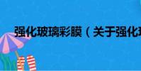 強化玻璃彩膜(關于強化玻璃彩膜介紹)