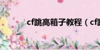 cf跳高箱子教程(cf跳高箱子)