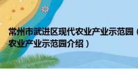 常州市武進區現代農業產業示范園(關于常州市武進區現代農業產業示范園介紹)