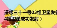遙感三十一號03組衛星發射(遙感三十一號04組衛星成功發射)