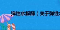 彈性水解酶(關于彈性水解酶介紹)