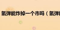 氫彈能炸掉一個市嗎(氫彈能炸掉一個省嗎)