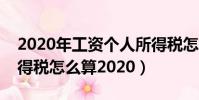 2020年工資個人所得稅怎么算(工資個人所得稅怎么算2020)