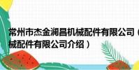 常州市杰金瀾昌機械配件有限公司(關于常州市杰金瀾昌機械配件有限公司介紹)