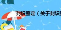 封識鑒定(關于封識鑒定簡介)