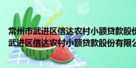 常州市武進區信達農村小額貸款股份有限公司(關于常州市武進區信達農村小額貸款股份有限公司介紹)