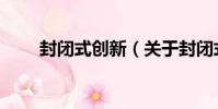 封閉式創新(關于封閉式創新簡介)
