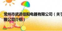 常州市武進佳陽電器有限公司(關于常州市武進佳陽電器有限公司介紹)