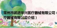 常州市武進華興醫療器械有限公司(關于常州市武進華興醫療器械有限公司介紹)