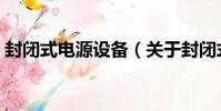 封閉式電源設備(關于封閉式電源設備簡介)